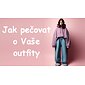 Jak pečovat o Vaše Outfity